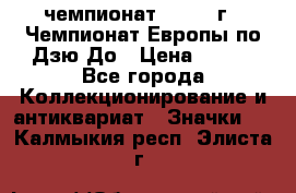 11.1) чемпионат : 1972 г - Чемпионат Европы по Дзю-До › Цена ­ 249 - Все города Коллекционирование и антиквариат » Значки   . Калмыкия респ.,Элиста г.